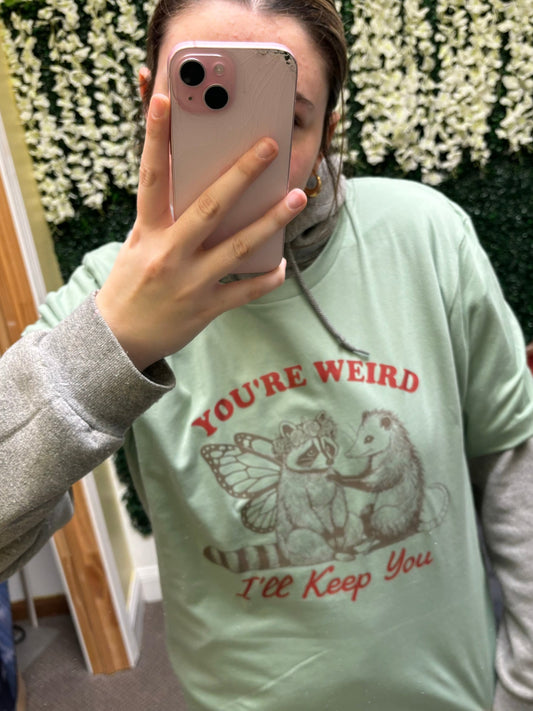 "Your weird I'll keep you" T-shirt