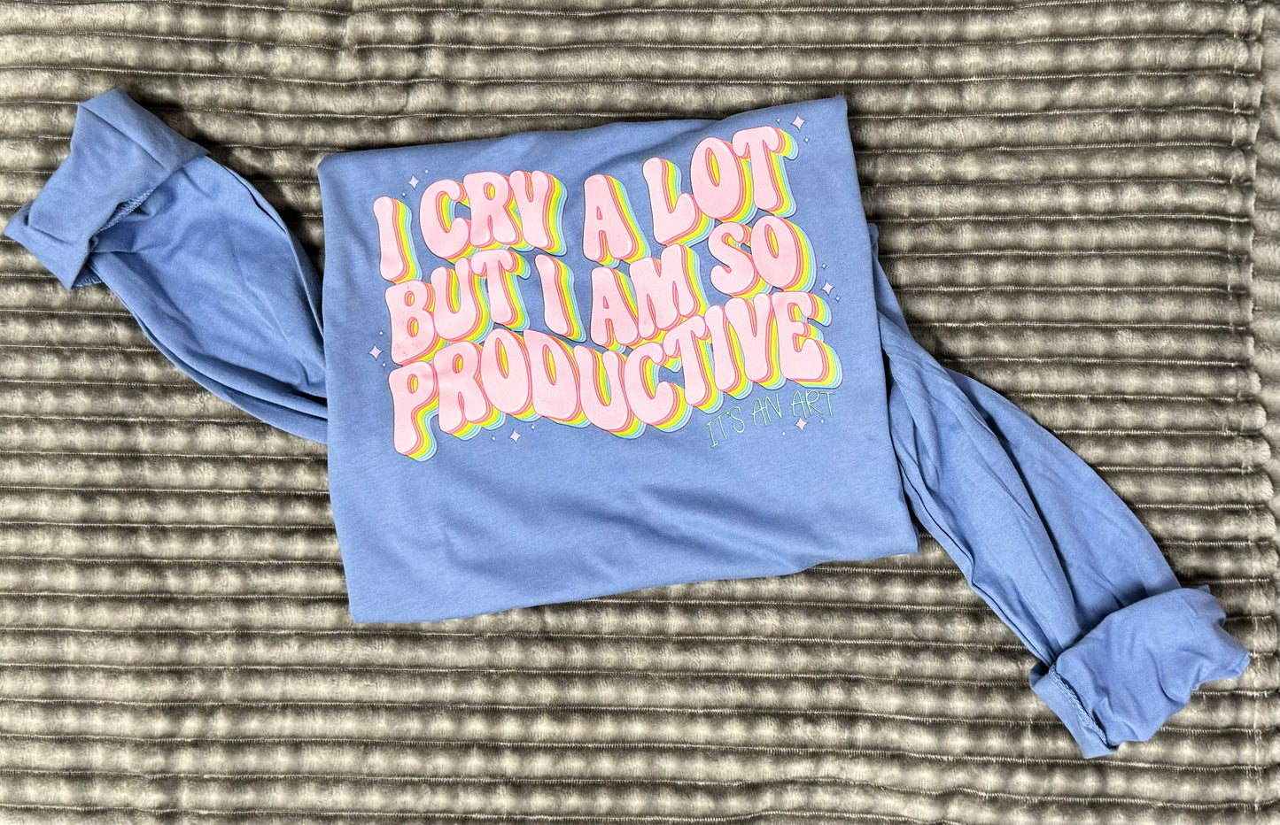 "I cry about a lot but I am so productive" long sleeve T shirt